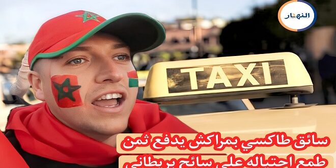 سائق طاكسي بمراكش يدفع ثمن طمع احتياله على سائح بريطاني