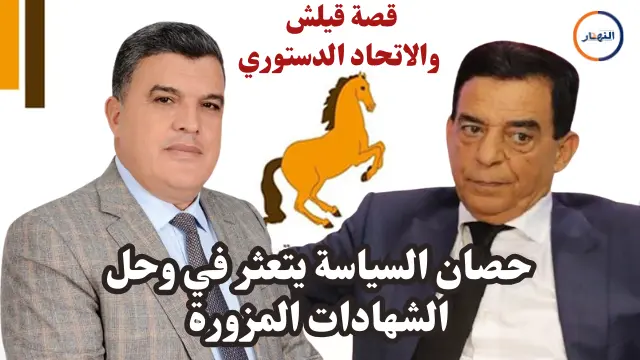 حصان السياسة يتعثر في وحل الشهادات المزورة قصة قيلش والاتحاد الدستوري
