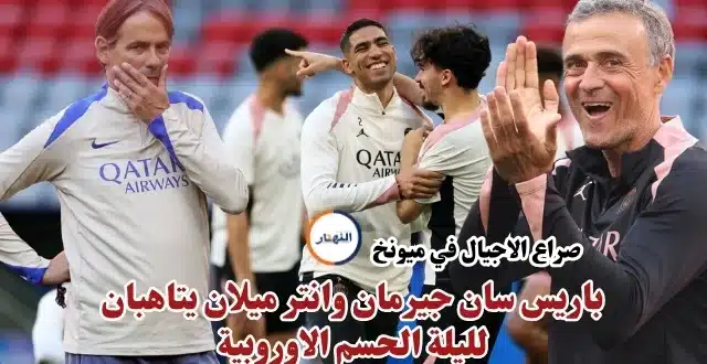 صراع الاجيال في ميونخ باريس سان جيرمان وانتر ميلان يتاهبان لليلة الحسم الاوروبية